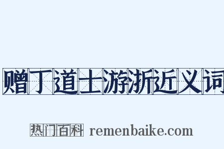 赠丁道士游浙近义词是什么意思的图片